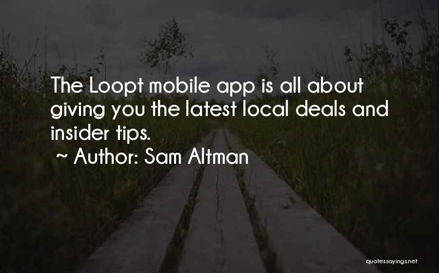 Sam Altman Quotes: The Loopt Mobile App Is All About Giving You The Latest Local Deals And Insider Tips.