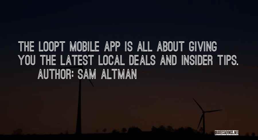 Sam Altman Quotes: The Loopt Mobile App Is All About Giving You The Latest Local Deals And Insider Tips.