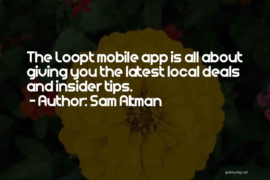 Sam Altman Quotes: The Loopt Mobile App Is All About Giving You The Latest Local Deals And Insider Tips.