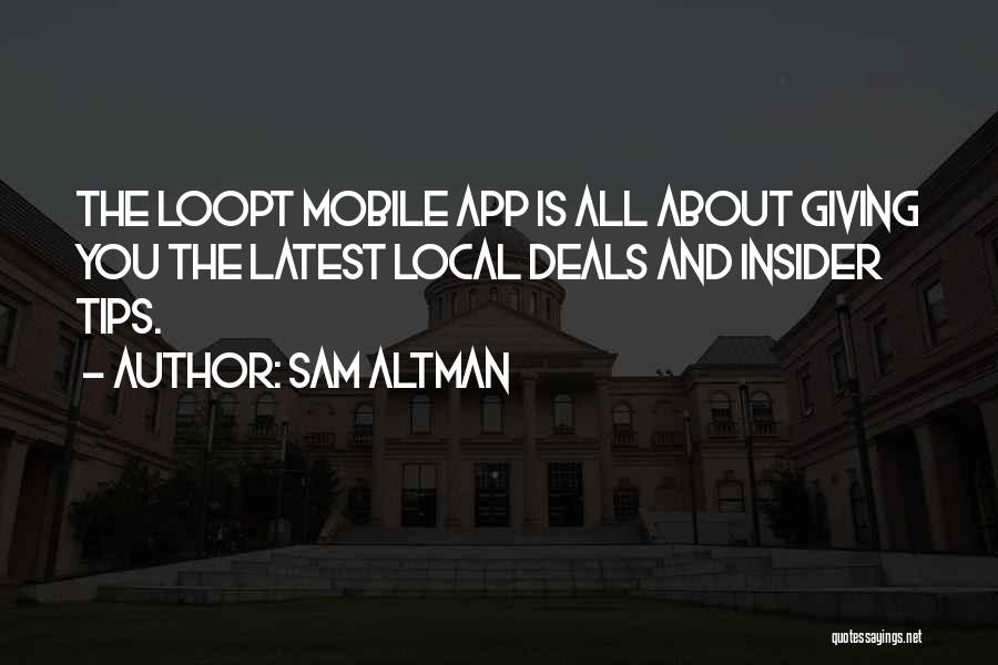 Sam Altman Quotes: The Loopt Mobile App Is All About Giving You The Latest Local Deals And Insider Tips.