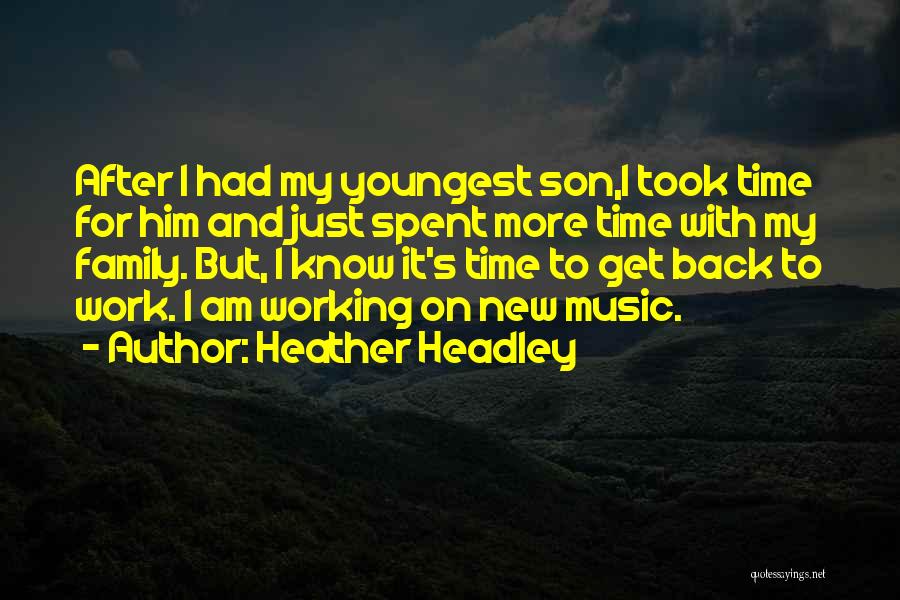 Heather Headley Quotes: After I Had My Youngest Son,i Took Time For Him And Just Spent More Time With My Family. But, I