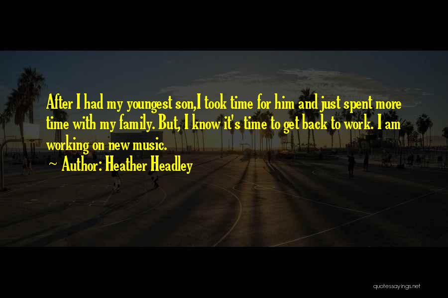 Heather Headley Quotes: After I Had My Youngest Son,i Took Time For Him And Just Spent More Time With My Family. But, I