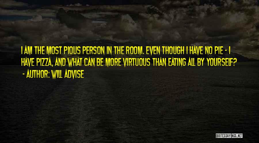 Will Advise Quotes: I Am The Most Pious Person In The Room. Even Though I Have No Pie - I Have Pizza, And