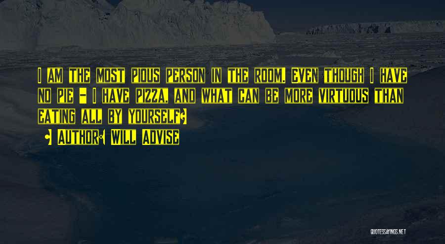 Will Advise Quotes: I Am The Most Pious Person In The Room. Even Though I Have No Pie - I Have Pizza, And