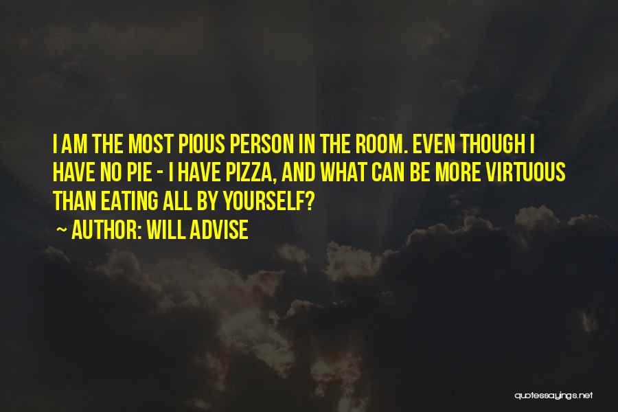 Will Advise Quotes: I Am The Most Pious Person In The Room. Even Though I Have No Pie - I Have Pizza, And