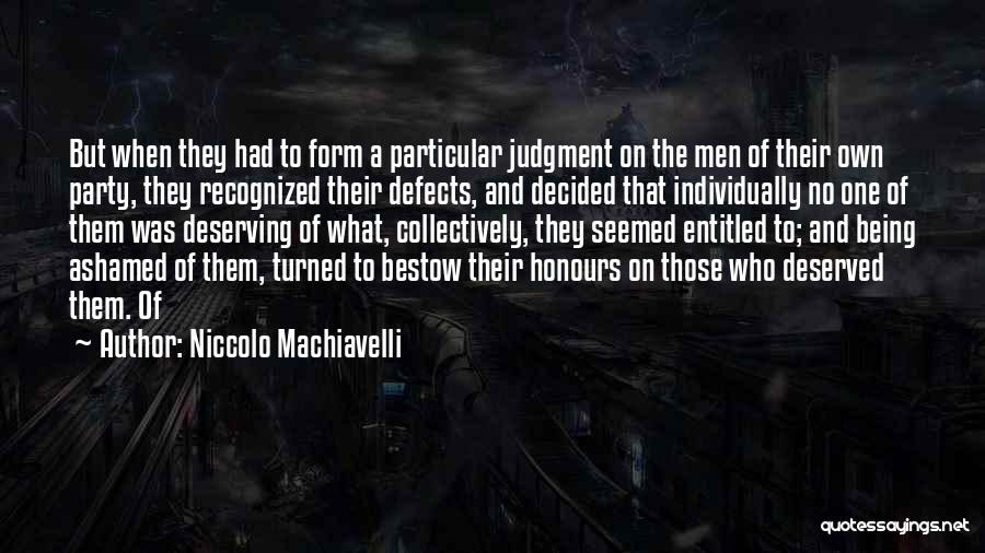 Niccolo Machiavelli Quotes: But When They Had To Form A Particular Judgment On The Men Of Their Own Party, They Recognized Their Defects,