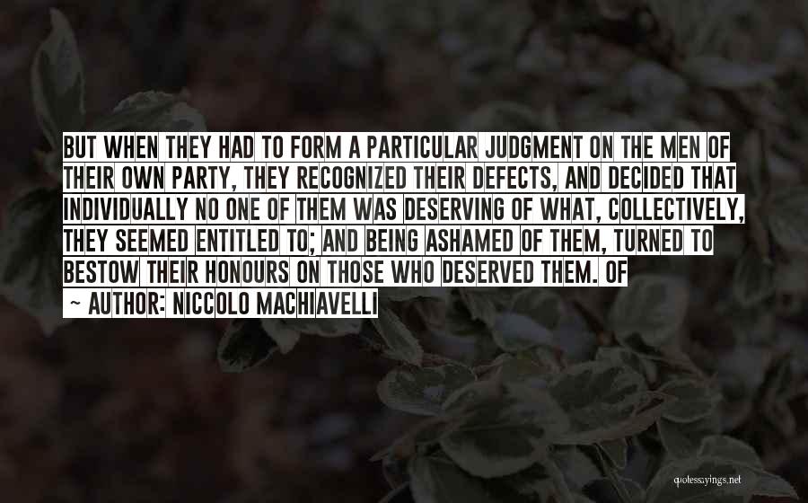 Niccolo Machiavelli Quotes: But When They Had To Form A Particular Judgment On The Men Of Their Own Party, They Recognized Their Defects,