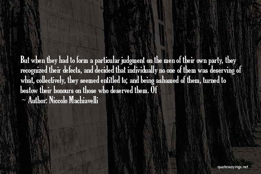 Niccolo Machiavelli Quotes: But When They Had To Form A Particular Judgment On The Men Of Their Own Party, They Recognized Their Defects,