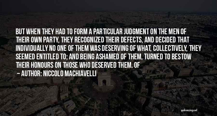 Niccolo Machiavelli Quotes: But When They Had To Form A Particular Judgment On The Men Of Their Own Party, They Recognized Their Defects,