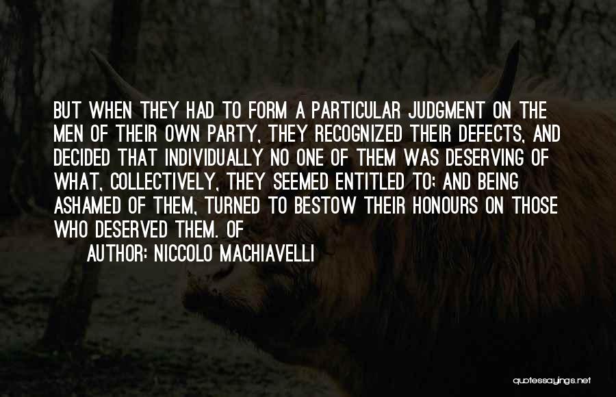 Niccolo Machiavelli Quotes: But When They Had To Form A Particular Judgment On The Men Of Their Own Party, They Recognized Their Defects,