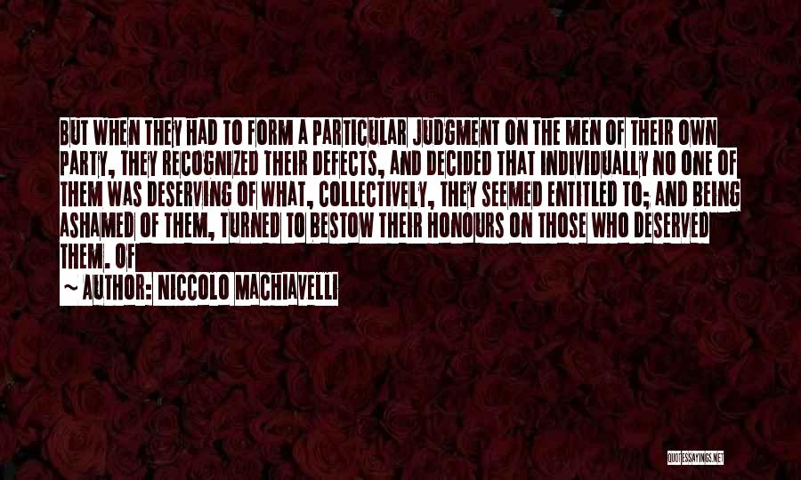 Niccolo Machiavelli Quotes: But When They Had To Form A Particular Judgment On The Men Of Their Own Party, They Recognized Their Defects,