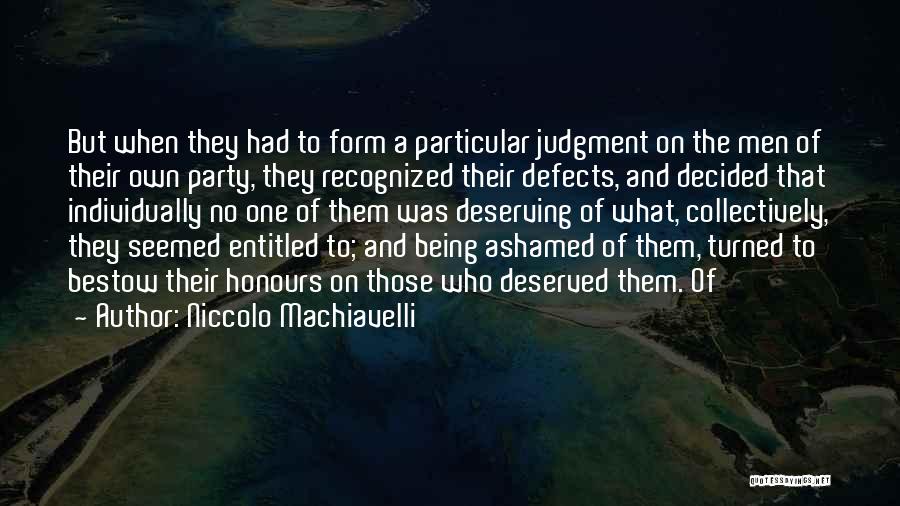 Niccolo Machiavelli Quotes: But When They Had To Form A Particular Judgment On The Men Of Their Own Party, They Recognized Their Defects,