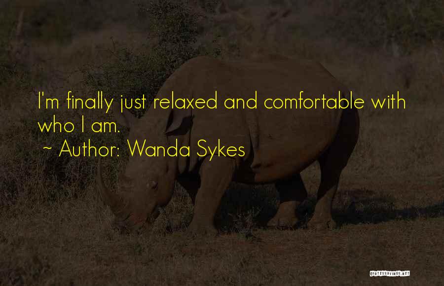 Wanda Sykes Quotes: I'm Finally Just Relaxed And Comfortable With Who I Am.