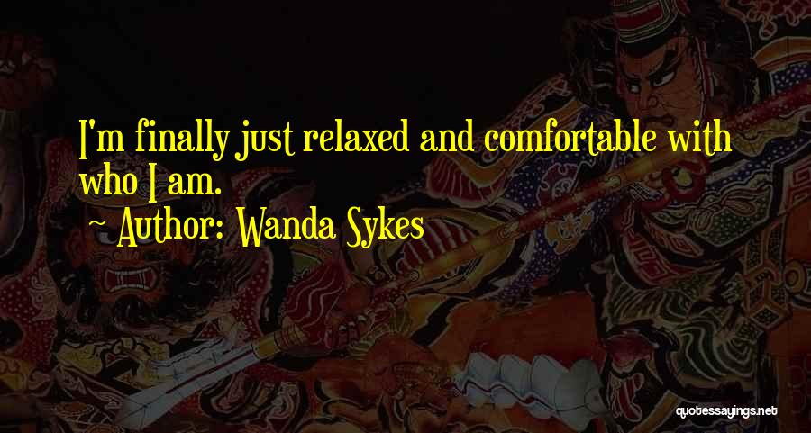 Wanda Sykes Quotes: I'm Finally Just Relaxed And Comfortable With Who I Am.