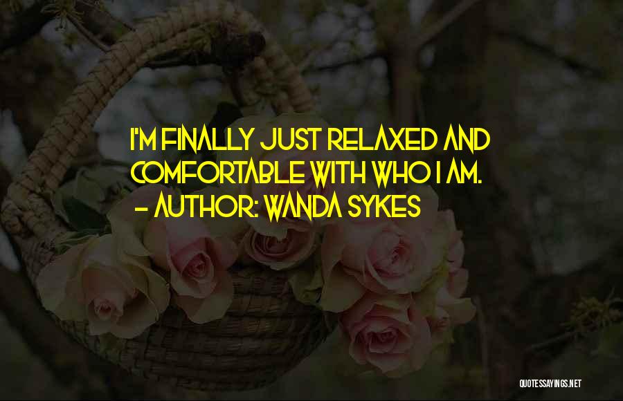 Wanda Sykes Quotes: I'm Finally Just Relaxed And Comfortable With Who I Am.