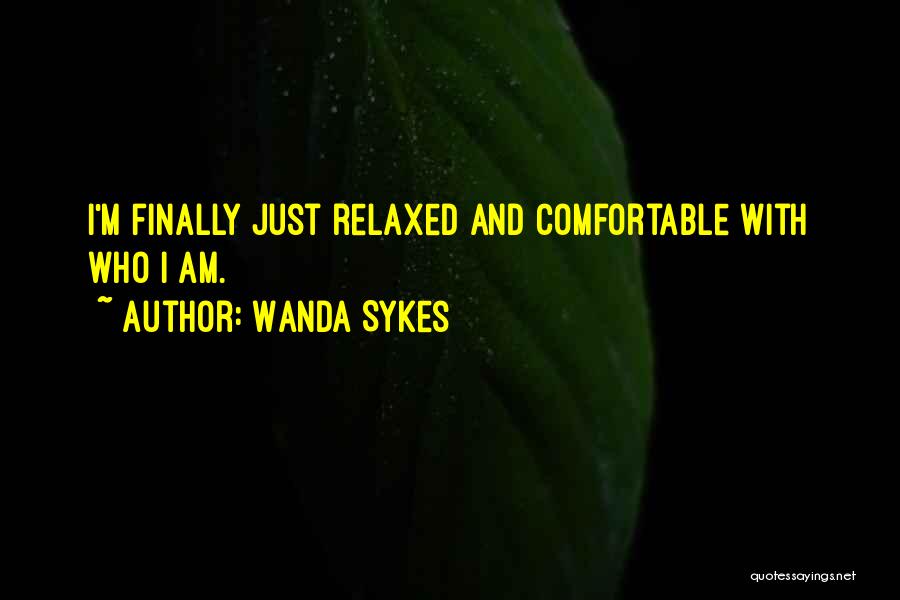 Wanda Sykes Quotes: I'm Finally Just Relaxed And Comfortable With Who I Am.