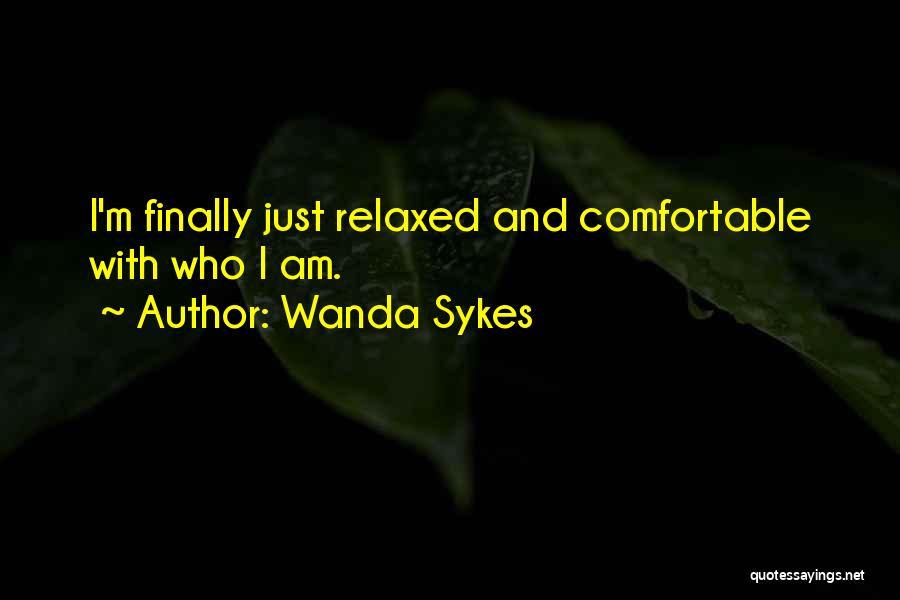 Wanda Sykes Quotes: I'm Finally Just Relaxed And Comfortable With Who I Am.