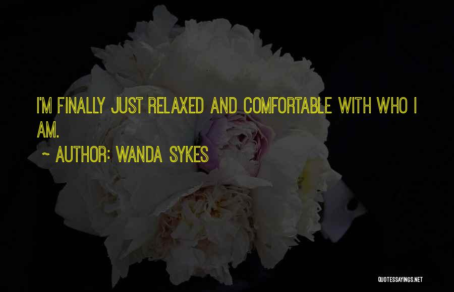 Wanda Sykes Quotes: I'm Finally Just Relaxed And Comfortable With Who I Am.