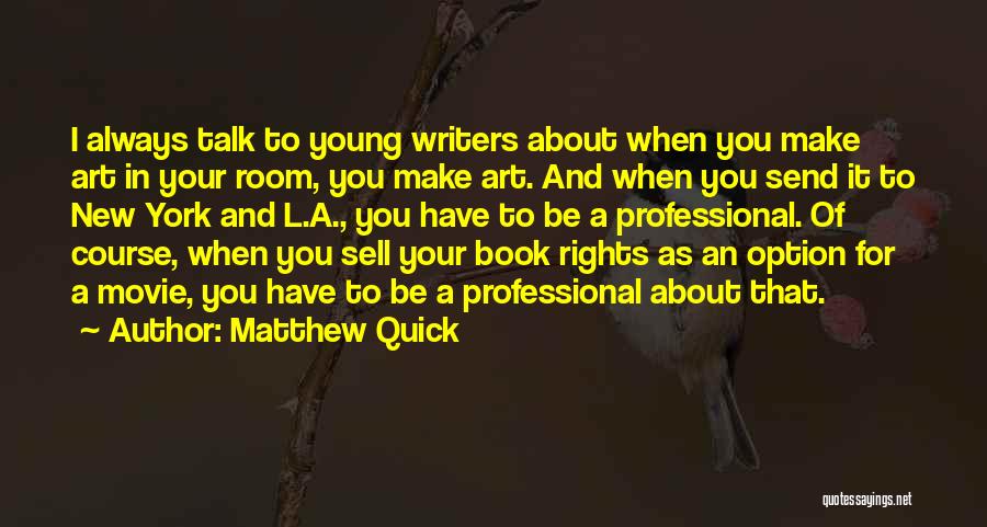 Matthew Quick Quotes: I Always Talk To Young Writers About When You Make Art In Your Room, You Make Art. And When You