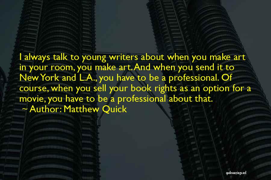 Matthew Quick Quotes: I Always Talk To Young Writers About When You Make Art In Your Room, You Make Art. And When You