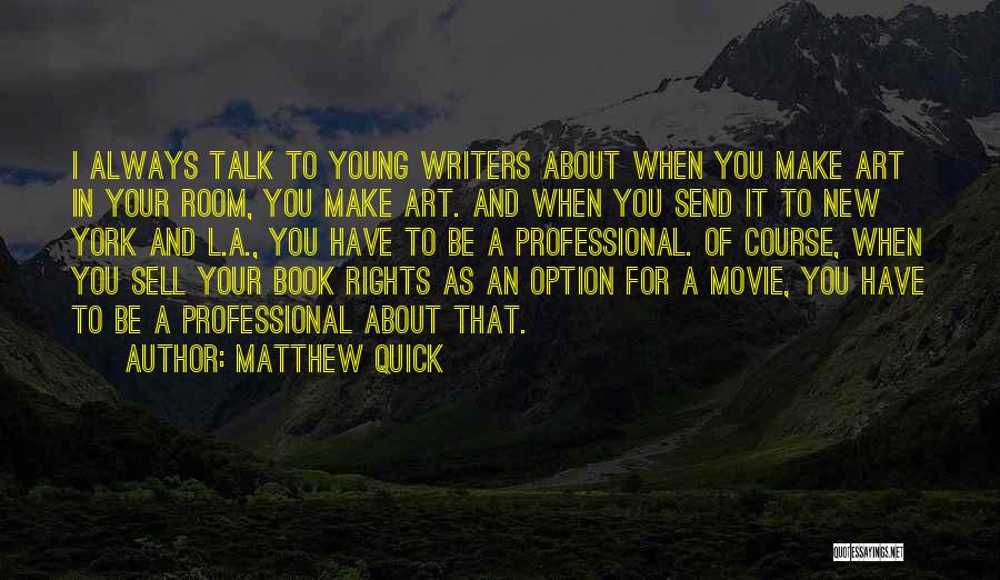 Matthew Quick Quotes: I Always Talk To Young Writers About When You Make Art In Your Room, You Make Art. And When You
