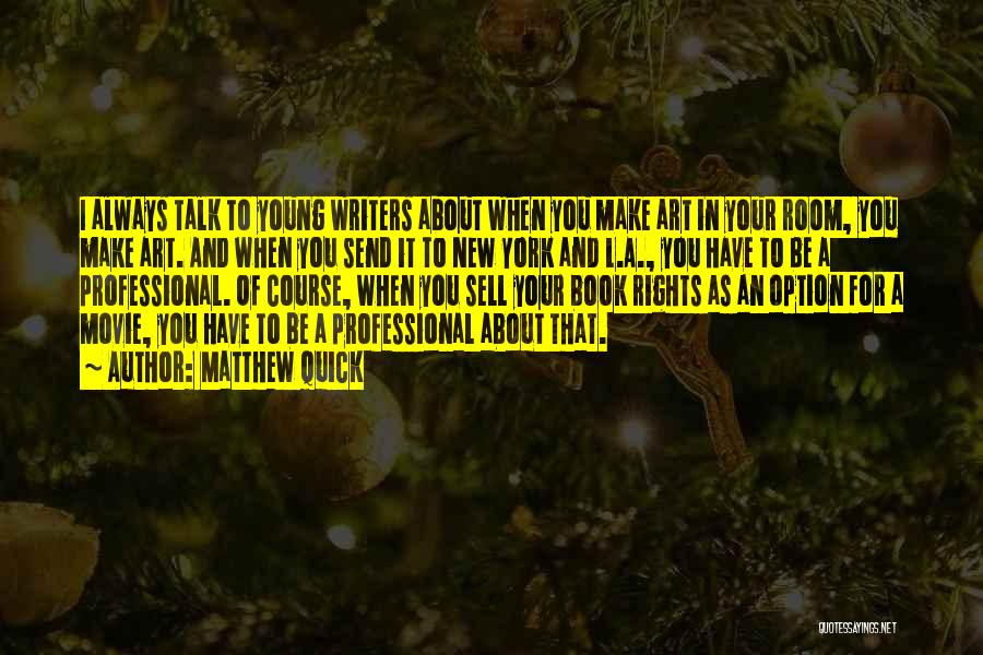 Matthew Quick Quotes: I Always Talk To Young Writers About When You Make Art In Your Room, You Make Art. And When You