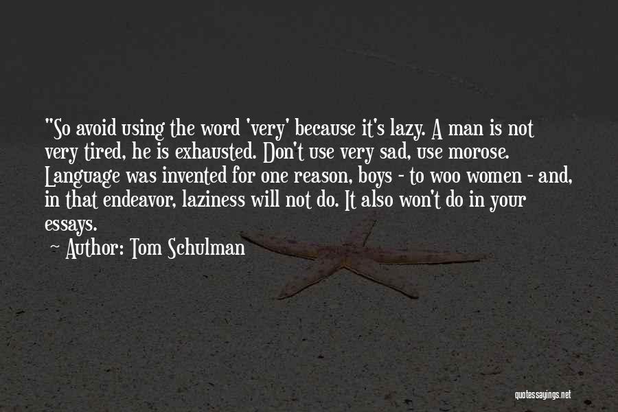 Tom Schulman Quotes: So Avoid Using The Word 'very' Because It's Lazy. A Man Is Not Very Tired, He Is Exhausted. Don't Use