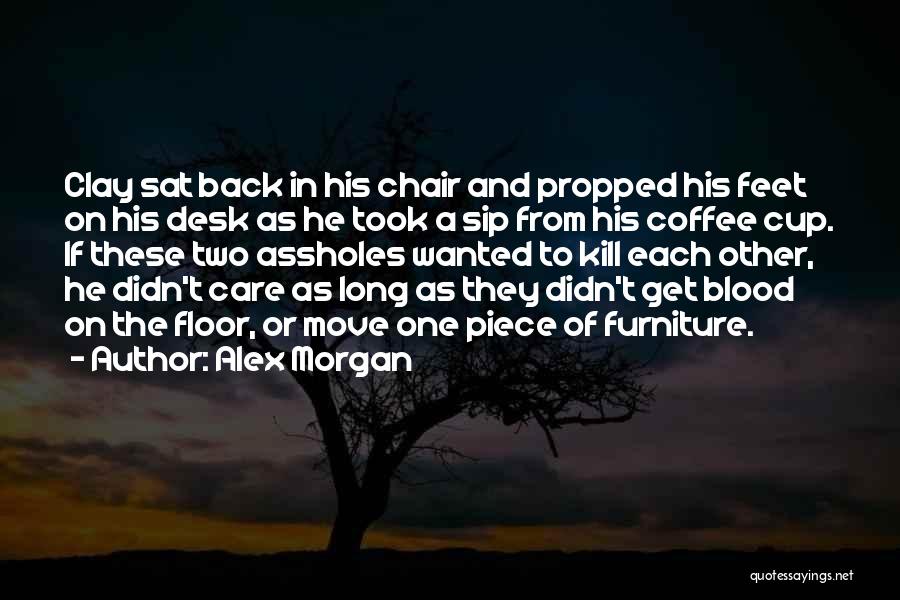 Alex Morgan Quotes: Clay Sat Back In His Chair And Propped His Feet On His Desk As He Took A Sip From His