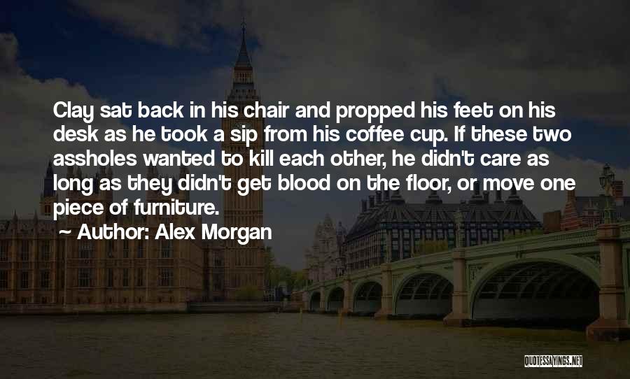 Alex Morgan Quotes: Clay Sat Back In His Chair And Propped His Feet On His Desk As He Took A Sip From His