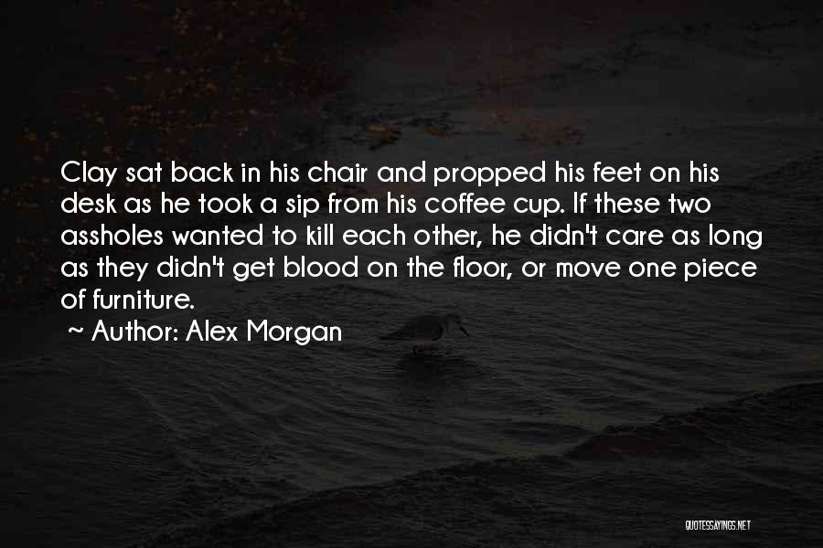 Alex Morgan Quotes: Clay Sat Back In His Chair And Propped His Feet On His Desk As He Took A Sip From His