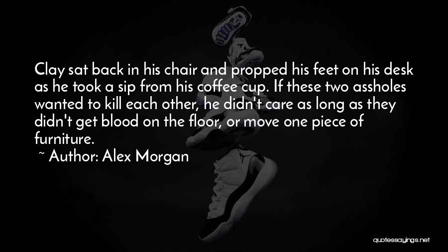 Alex Morgan Quotes: Clay Sat Back In His Chair And Propped His Feet On His Desk As He Took A Sip From His