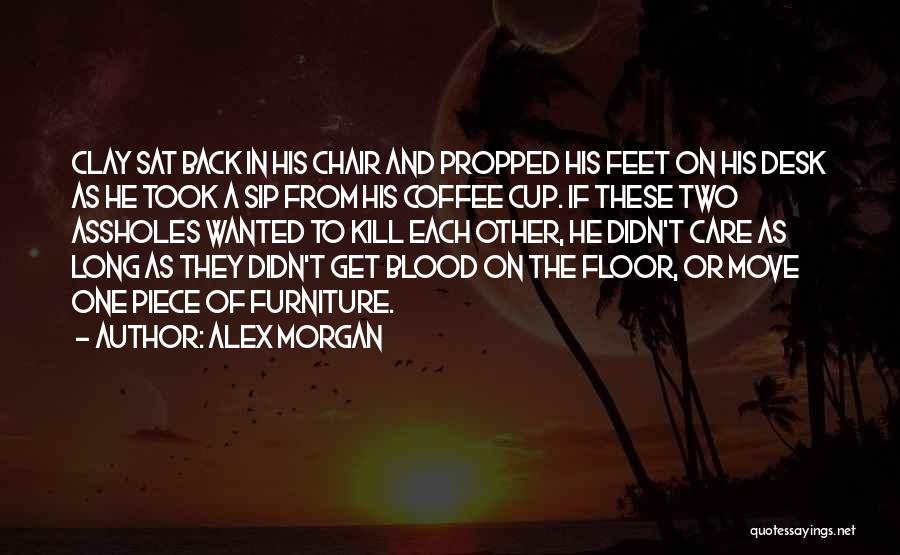 Alex Morgan Quotes: Clay Sat Back In His Chair And Propped His Feet On His Desk As He Took A Sip From His