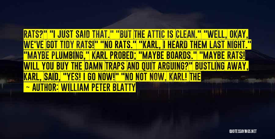 William Peter Blatty Quotes: Rats? I Just Said That. But The Attic Is Clean. Well, Okay, We've Got Tidy Rats! No Rats. Karl, I