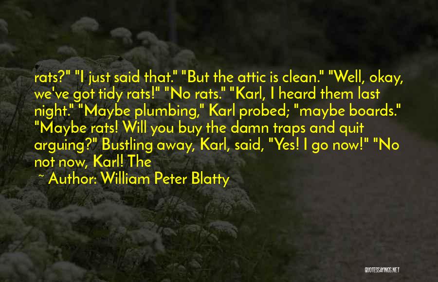 William Peter Blatty Quotes: Rats? I Just Said That. But The Attic Is Clean. Well, Okay, We've Got Tidy Rats! No Rats. Karl, I