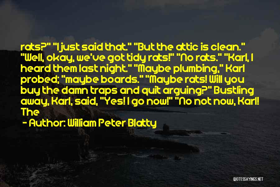 William Peter Blatty Quotes: Rats? I Just Said That. But The Attic Is Clean. Well, Okay, We've Got Tidy Rats! No Rats. Karl, I