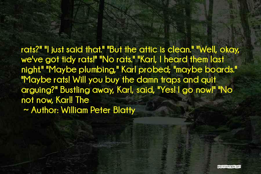 William Peter Blatty Quotes: Rats? I Just Said That. But The Attic Is Clean. Well, Okay, We've Got Tidy Rats! No Rats. Karl, I