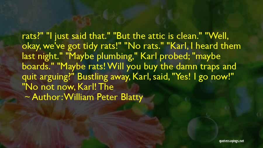 William Peter Blatty Quotes: Rats? I Just Said That. But The Attic Is Clean. Well, Okay, We've Got Tidy Rats! No Rats. Karl, I