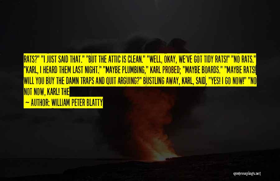 William Peter Blatty Quotes: Rats? I Just Said That. But The Attic Is Clean. Well, Okay, We've Got Tidy Rats! No Rats. Karl, I