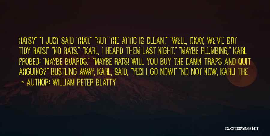 William Peter Blatty Quotes: Rats? I Just Said That. But The Attic Is Clean. Well, Okay, We've Got Tidy Rats! No Rats. Karl, I