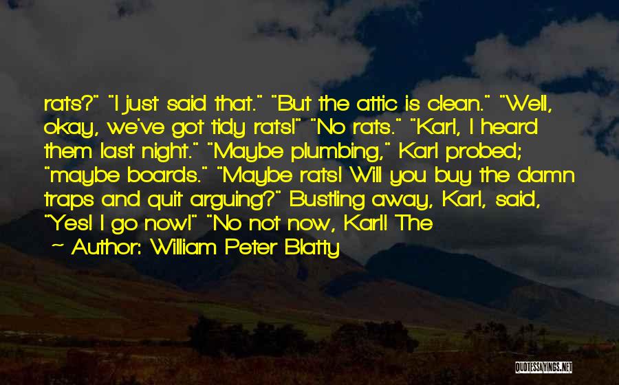 William Peter Blatty Quotes: Rats? I Just Said That. But The Attic Is Clean. Well, Okay, We've Got Tidy Rats! No Rats. Karl, I