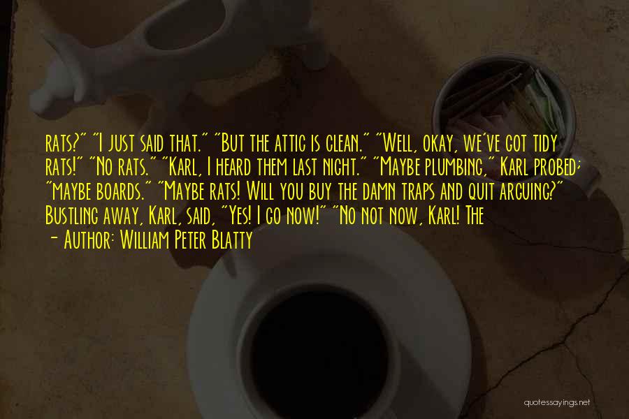 William Peter Blatty Quotes: Rats? I Just Said That. But The Attic Is Clean. Well, Okay, We've Got Tidy Rats! No Rats. Karl, I