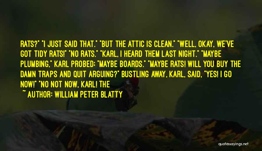 William Peter Blatty Quotes: Rats? I Just Said That. But The Attic Is Clean. Well, Okay, We've Got Tidy Rats! No Rats. Karl, I