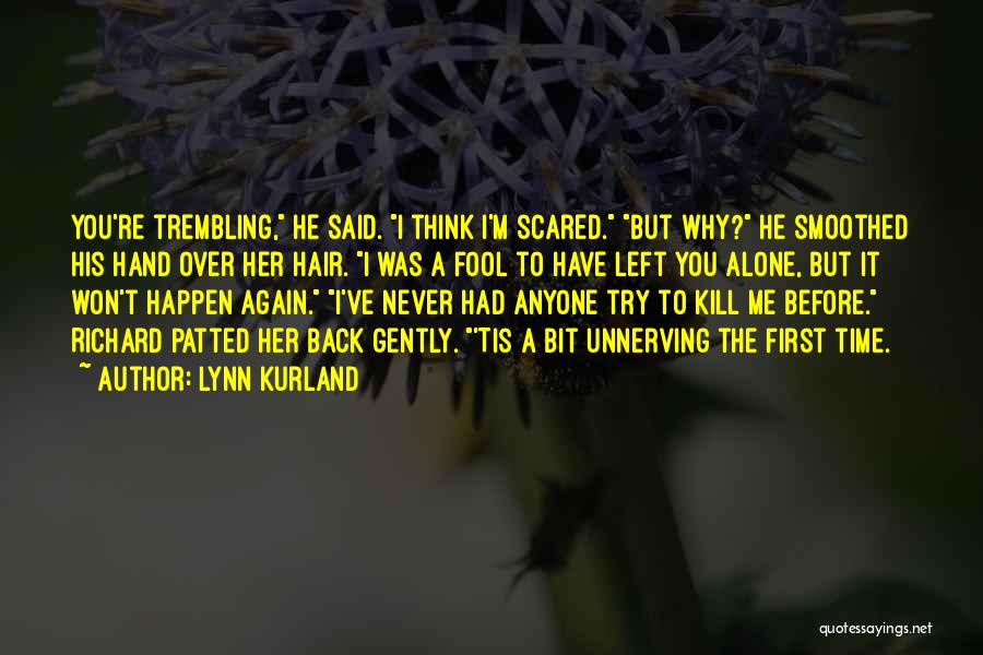Lynn Kurland Quotes: You're Trembling, He Said. I Think I'm Scared. But Why? He Smoothed His Hand Over Her Hair. I Was A