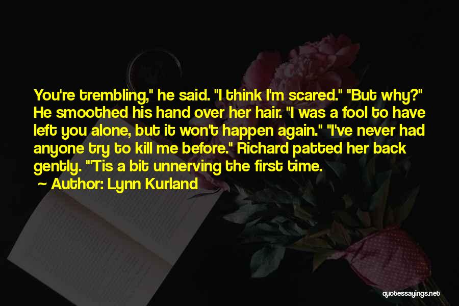 Lynn Kurland Quotes: You're Trembling, He Said. I Think I'm Scared. But Why? He Smoothed His Hand Over Her Hair. I Was A