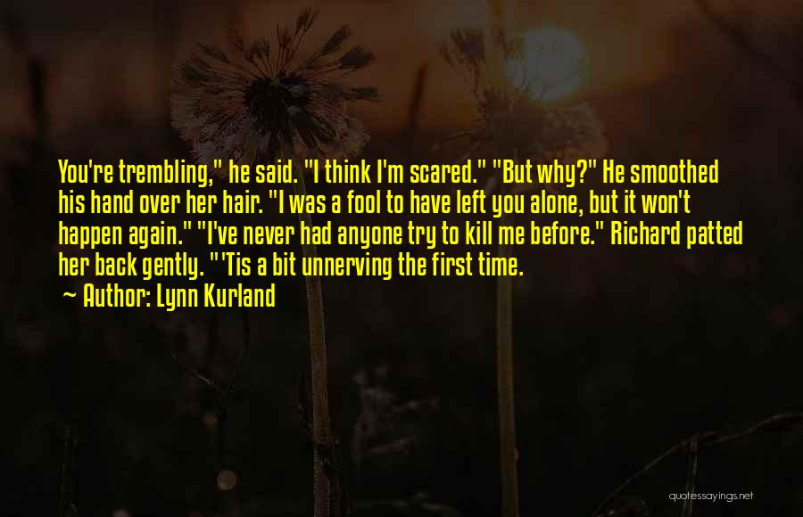 Lynn Kurland Quotes: You're Trembling, He Said. I Think I'm Scared. But Why? He Smoothed His Hand Over Her Hair. I Was A