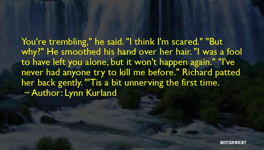 Lynn Kurland Quotes: You're Trembling, He Said. I Think I'm Scared. But Why? He Smoothed His Hand Over Her Hair. I Was A