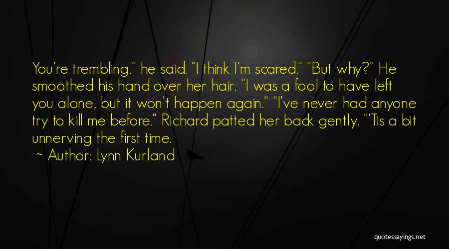 Lynn Kurland Quotes: You're Trembling, He Said. I Think I'm Scared. But Why? He Smoothed His Hand Over Her Hair. I Was A