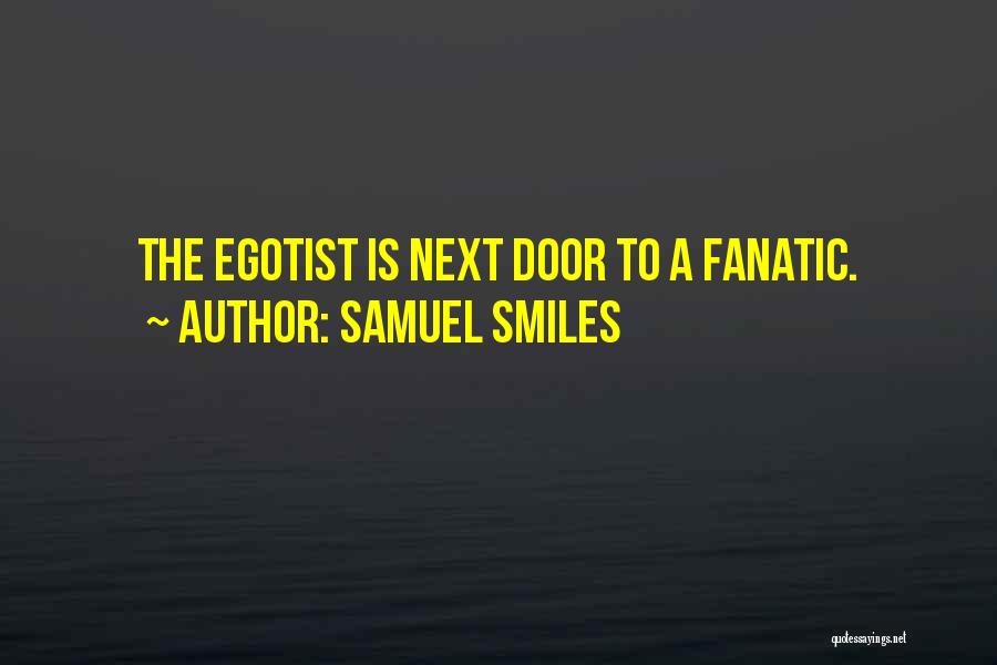 Samuel Smiles Quotes: The Egotist Is Next Door To A Fanatic.