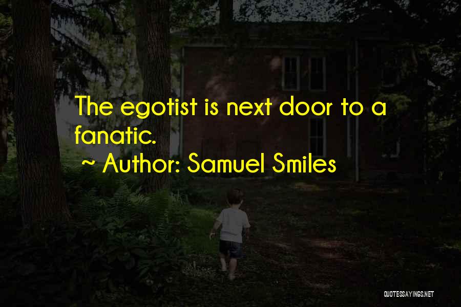 Samuel Smiles Quotes: The Egotist Is Next Door To A Fanatic.