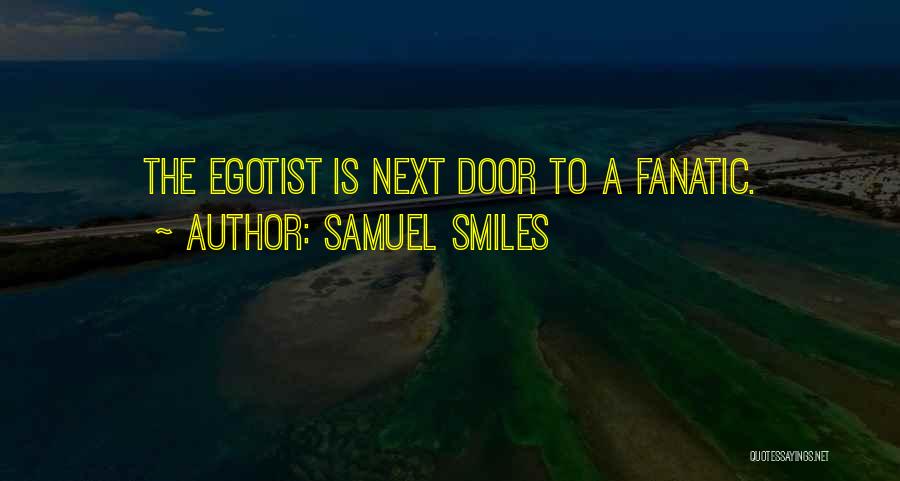 Samuel Smiles Quotes: The Egotist Is Next Door To A Fanatic.